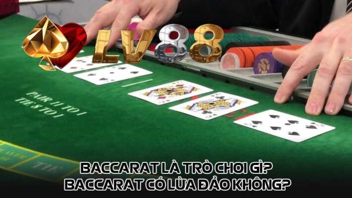 Baccarat là trò chơi gì? Baccarat có lừa đảo không?