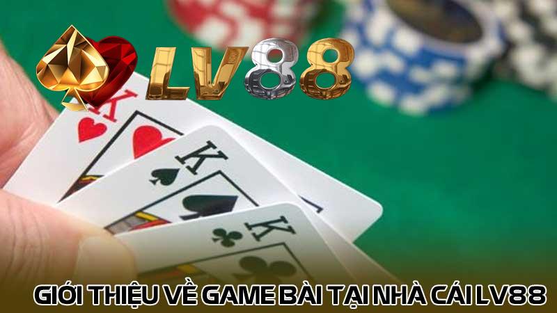 Giới thiệu về game bài tại nhà cái LV88