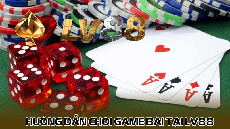 Hướng dẫn chơi game bài tại LV88